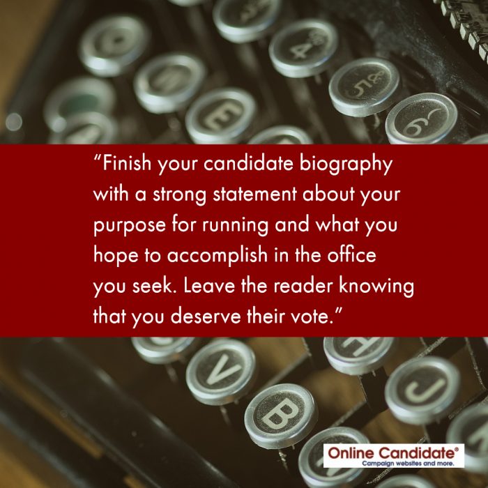 Finish your candidate biography with a strong statement about why you are running